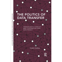 The Politics of Data Transfer: Transatlantic Conflict and Cooperation over Data Privacy