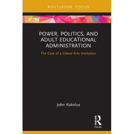 Power, Politics, and Adult Educational Administration: The Case of a Liberal Arts Institution