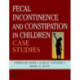Fecal Incontinence and Constipation in Children: Case Studies
