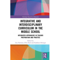 Integrative and Interdisciplinary Curriculum in the Middle School: Integrated Approaches in Teacher Preparation and Practice