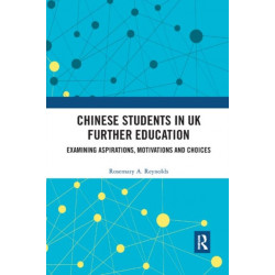 Chinese Students in UK Further Education: Examining Aspirations, Motivations and Choices