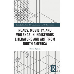 Roads, Mobility, and Violence in Indigenous Literature and Art from North America