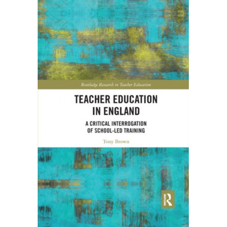 Teacher Education in England: A Critical Interrogation of School-led Training