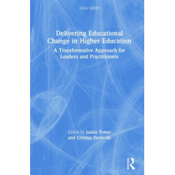 Delivering Educational Change in Higher Education: A Transformative Approach for Leaders and Practitioners