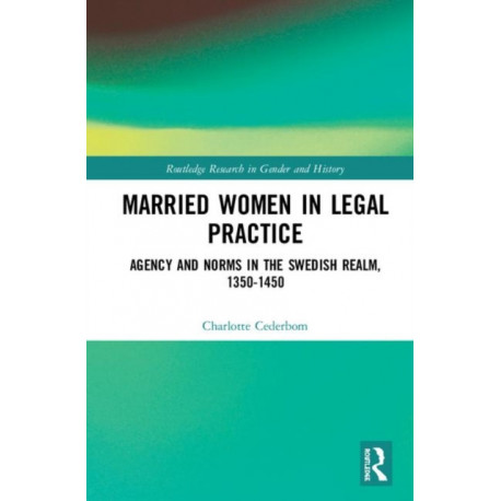 Married Women in Legal Practice: Agency and Norms in the Swedish Realm, 1350-1450