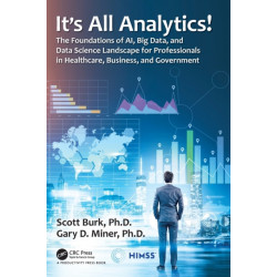 It's All Analytics!: The Foundations of Al, Big Data and Data Science Landscape for Professionals in Healthcare, Business, and Government