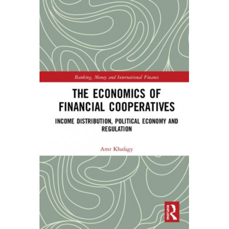 The Economics of Financial Cooperatives: Income Distribution, Political Economy and Regulation