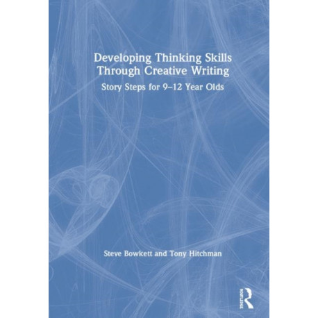 Developing Thinking Skills Through Creative Writing: Story Steps for 9–12 Year Olds