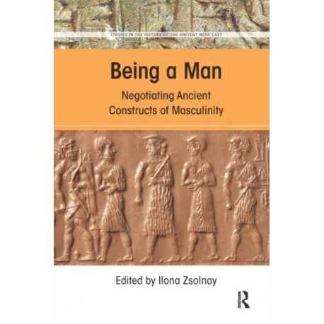 Being a Man: Negotiating Ancient Constructs of Masculinity