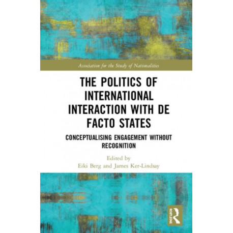 The Politics of International Interaction with de facto States: Conceptualising Engagement without Recognition
