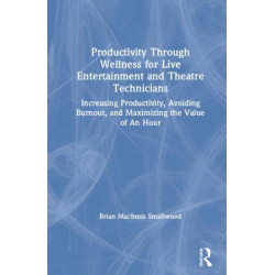 Productivity Through Wellness for Live Entertainment and Theatre Technicians: Increasing Productivity, Avoiding Burnout, and Maximizing the Value of An Hour