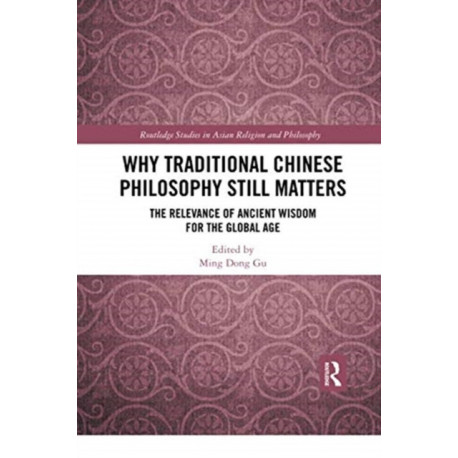 Why Traditional Chinese Philosophy Still Matters: The Relevance of Ancient Wisdom for the Global Age