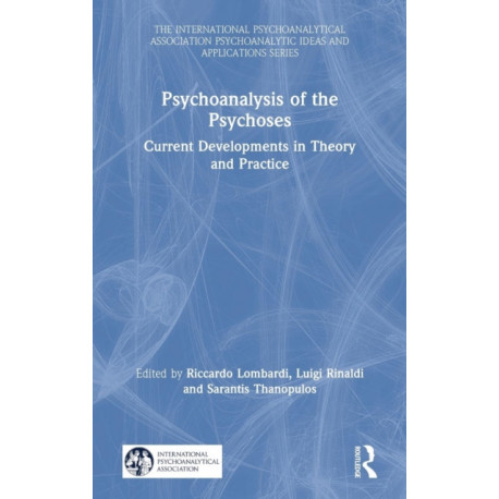 Psychoanalysis of the Psychoses: Current Developments in Theory and Practice