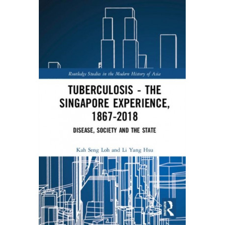 Tuberculosis – The Singapore Experience, 1867–2018: Disease, Society and the State