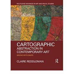 Cartographic Abstraction in Contemporary Art: Seeing with Maps