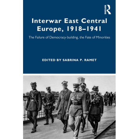 Interwar East Central Europe, 1918-1941: The Failure of Democracy-building, the Fate of Minorities