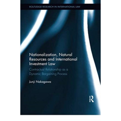 Nationalization, Natural Resources and International Investment Law: Contractual Relationship as a Dynamic Bargaining Process