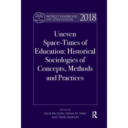 World Yearbook of Education 2018: Uneven Space-Times of Education: Historical Sociologies of Concepts, Methods and Practices