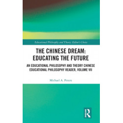 The Chinese Dream: Educating the Future: An Educational Philosophy and Theory Chinese Educational Philosophy Reader, Volume VII