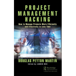 Project Management Hacking: How to Manage Projects More Efficiently and Effectively in Less Time