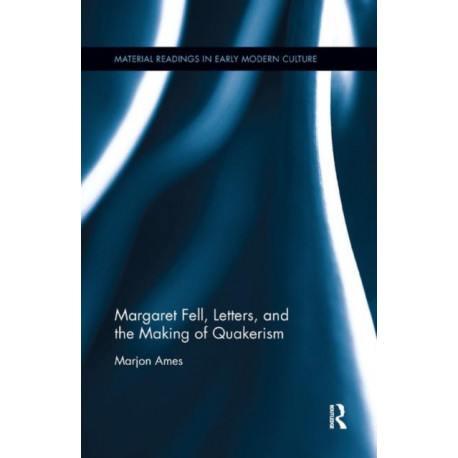 Margaret Fell, Letters, and the Making of Quakerism