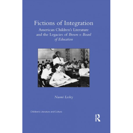 Fictions of Integration: American Children's Literature and the Legacies of Brown v. Board of Education
