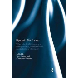 Dynamic Risk Factors: What role should they play in the explanation, assessment and rehabilitation of offenders?