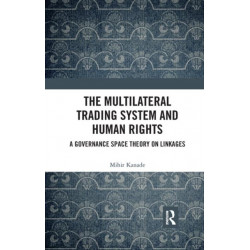 The Multilateral Trading System and Human Rights: A Governance Space Theory on Linkages