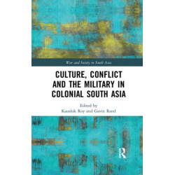 Culture, Conflict and the Military in Colonial South Asia