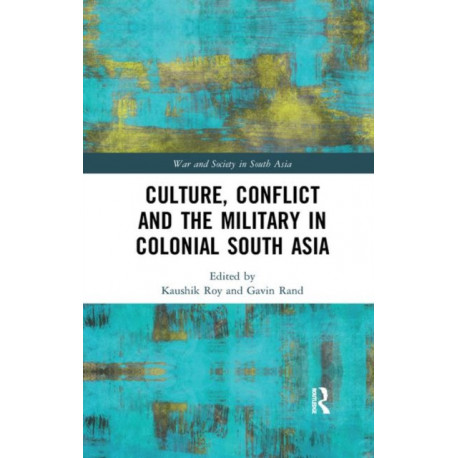 Culture, Conflict and the Military in Colonial South Asia