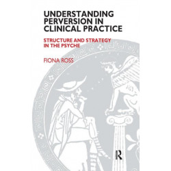 Understanding Perversion in Clinical Practice: Structure and Strategy in the Psyche