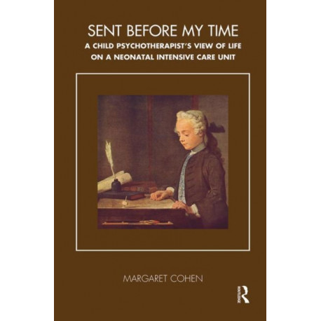 Sent Before My Time: A Child Psychotherapist's View of Life on a Neonatal Intensive Care Unit