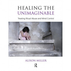 Healing the Unimaginable: Treating Ritual Abuse and Mind Control
