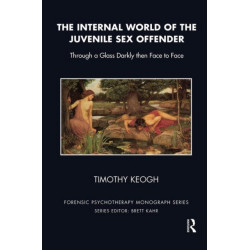 The Internal World of the Juvenile Sex Offender: Through a Glass Darkly then Face to Face