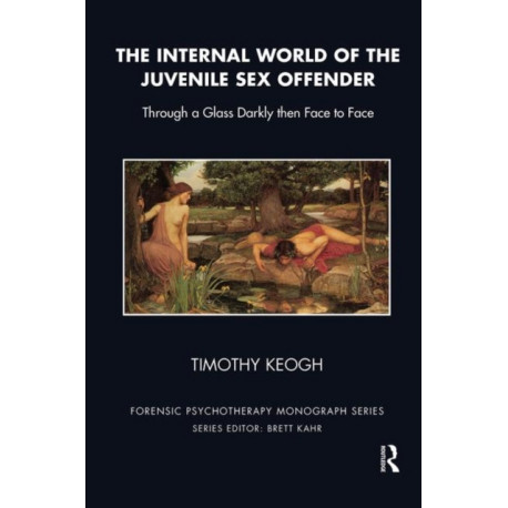 The Internal World of the Juvenile Sex Offender: Through a Glass Darkly then Face to Face