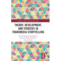 Theory, Development, and Strategy in Transmedia Storytelling