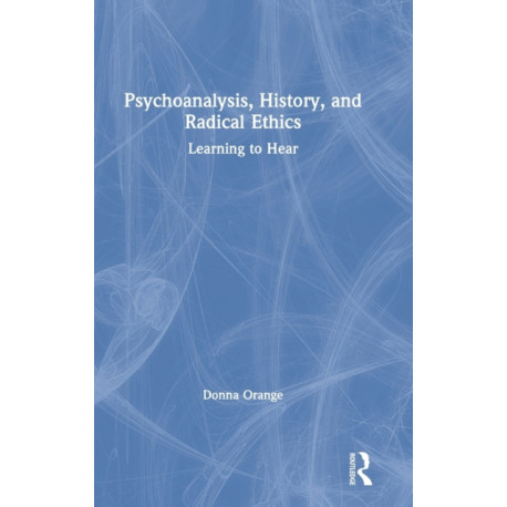 Psychoanalysis, History, and Radical Ethics: Learning to Hear