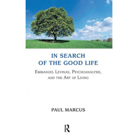 In Search of the Good Life: Emmanuel Levinas, Psychoanalysis and the Art of Living