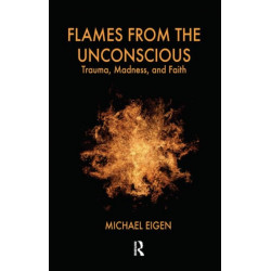 Flames from the Unconscious: Trauma, Madness, and Faith