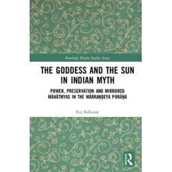 The Goddess and the Sun in Indian Myth: Power, Preservation and Mirrored Mahatmyas in the Markandeya Purana