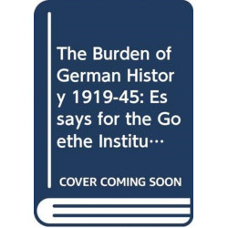 The Burden of German History 1919-45: Essays for the Goethe Institute