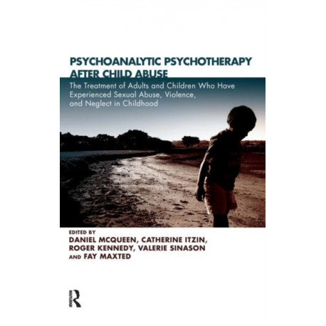 Psychoanalytic Psychotherapy After Child Abuse: The Treatment of Adults and Children Who Have Experienced Sexual Abuse, Violence, and Neglect in Childhood