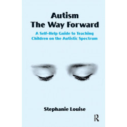 Autism, The Way Forward: A Self-Help Guide to Teaching Children on the Autistic Spectrum