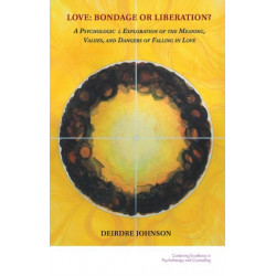 Love: Bondage or Liberation?: A Psycholological Exploration of the Meaning, Values and Dangers of Falling in Love