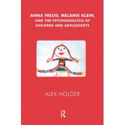 Anna Freud, Melanie Klein, and the Psychoanalysis of Children and Adolescents