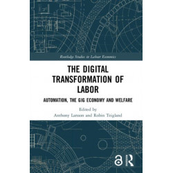 The Digital Transformation of Labor: Automation, the Gig Economy and Welfare