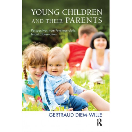 Young Children and their Parents: Perspectives from Psychoanalytic Infant Observation