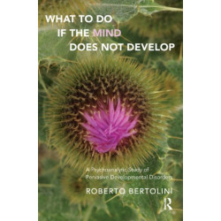 What To Do If the Mind Does Not Develop: A Psychoanalytic Study of Pervasive Developmental Disorders