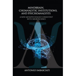 Mindbrain, Psychoanalytic Institutions, and Psychoanalysts: A New Metapsychology Consistent with Neuroscience