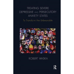 Treating Severe Depressive and Persecutory Anxiety States: To Transform the Unbearable